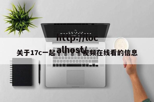 关于17c一起🌿视频在线看的信息